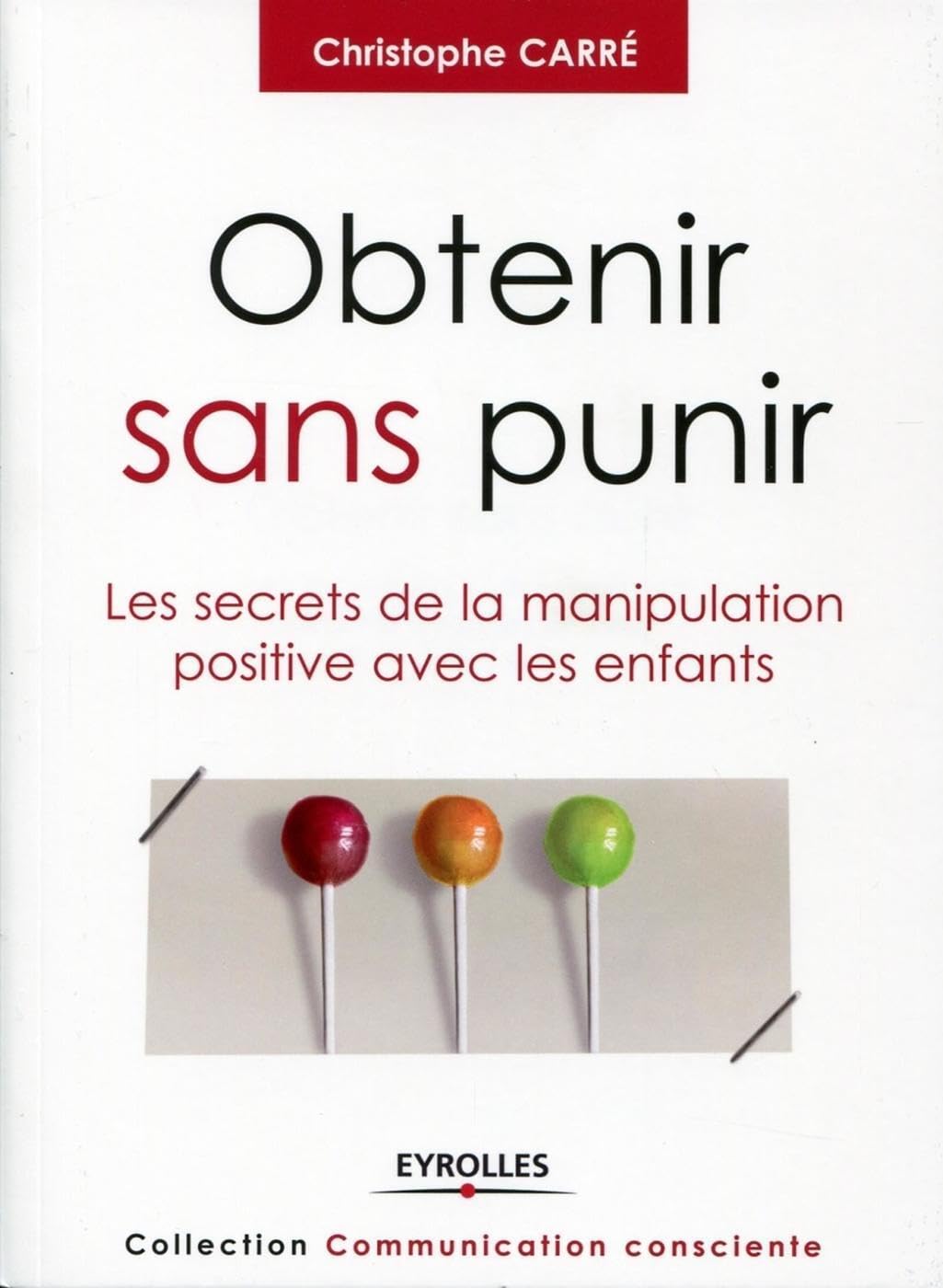 Obtenir sans punir: Les secrets de la manipulation positive avec les enfants. 9782212553161