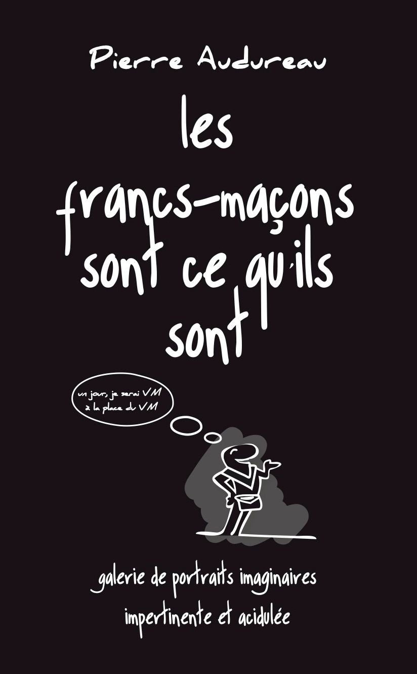 Les francs-maçons sont ce qu'ils sont: Galerie de portraits imaginaires impertinente et acidulée 9782355991660