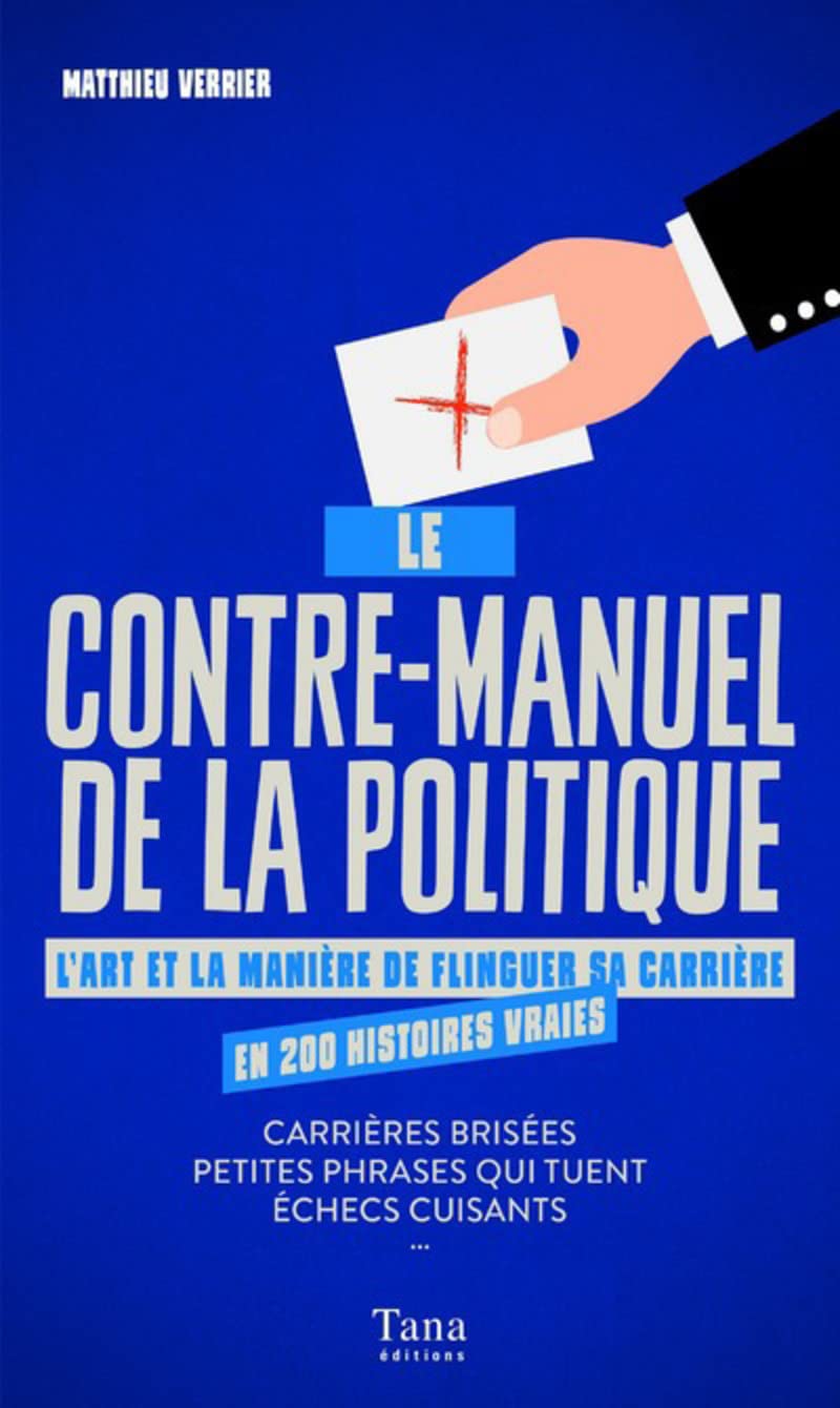 Le Contre-manuel de la politique: L'art et la manière de flinguer sa carrière en 200 histoires vraies 9791030101119