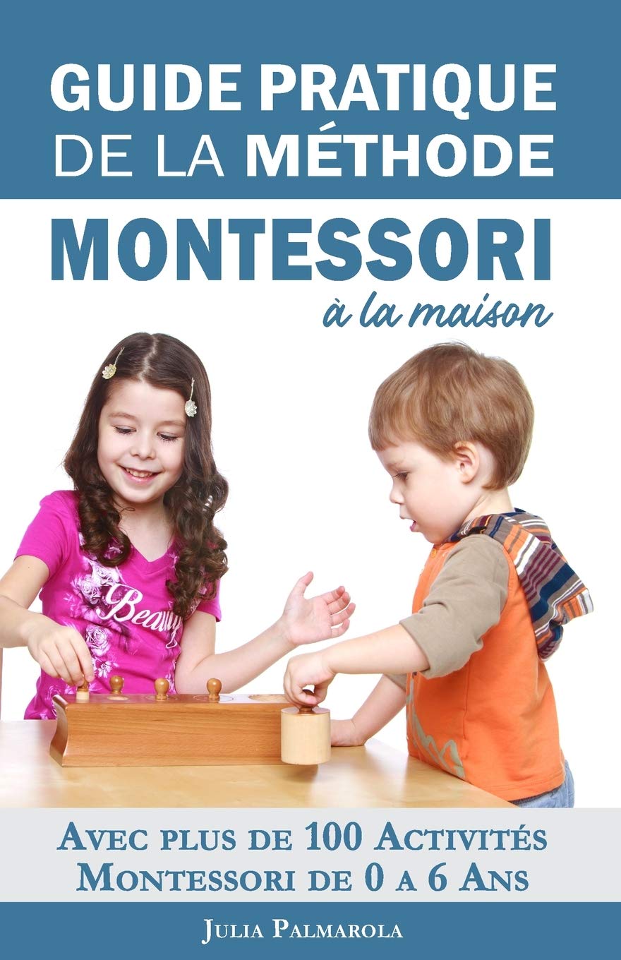 Guide Pratique de la Méthode Montessori à la Maison: Avec plus de 100 activités Montessori de 0 à 6 ans 9781709858789