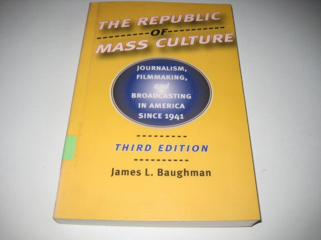 The Republic Of Mass Culture. Journalism, Filmmaking, And Broadcasting In America Since 1941 9780801855214