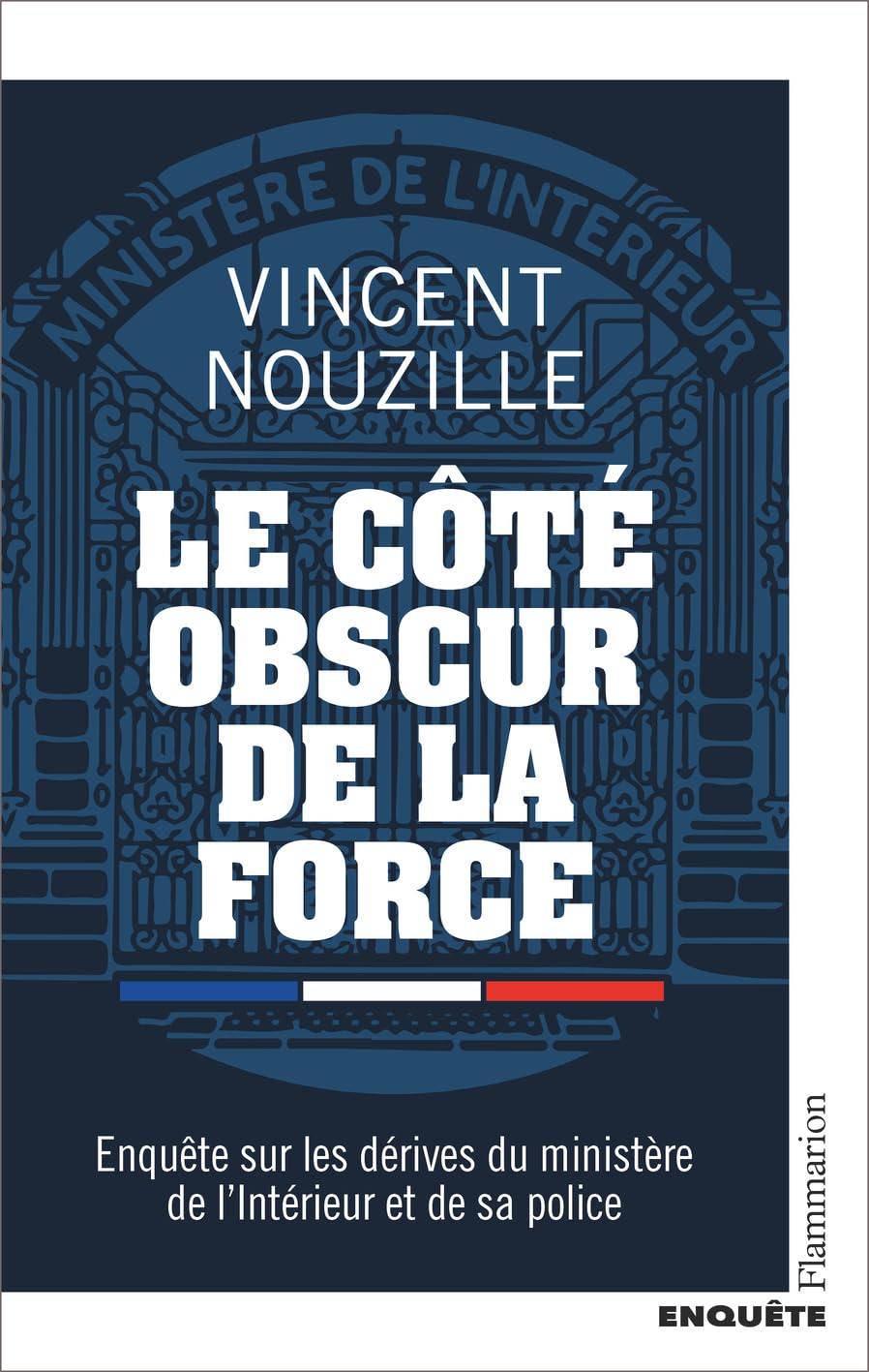 Le côté obscur de la force: Enquête sur les dérives du ministère de l'Intérieur et de sa police 9782080421302