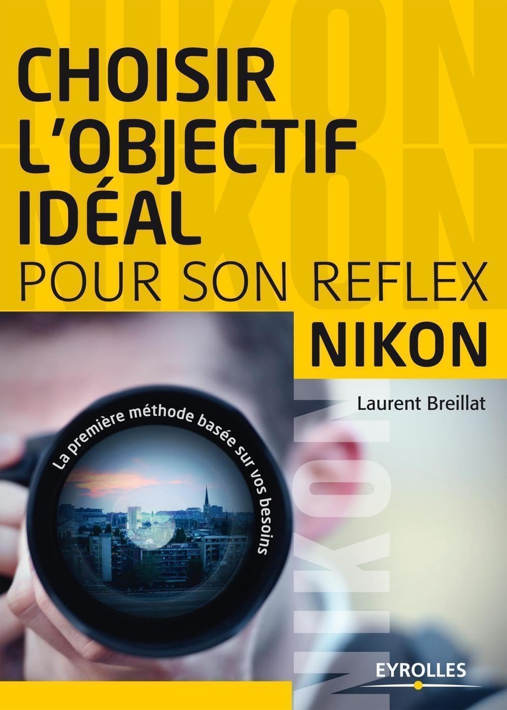Choisir l'objectif idéal pour son reflex Nikon : La première méthode basée sur vos besoins 9782212137118