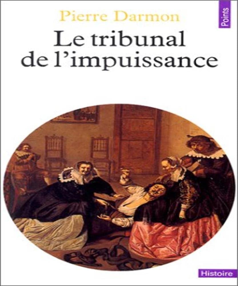 Le Tribunal De L'Impuissance. Virilite Et Defaillances Conjugales Dans L'Ancienne France 9782020090490