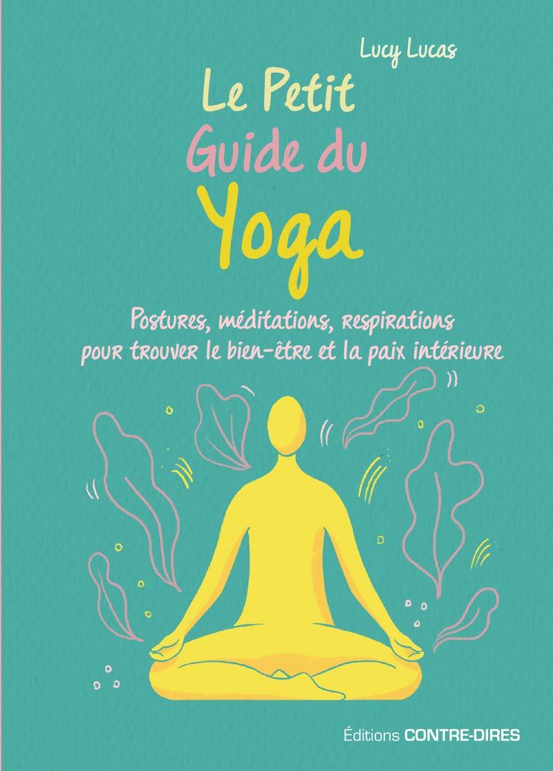 Le Petit Guide du Yoga: Postures, méditations, respirations... pour trouver le bien-être et la paix intérieure 9782849335215