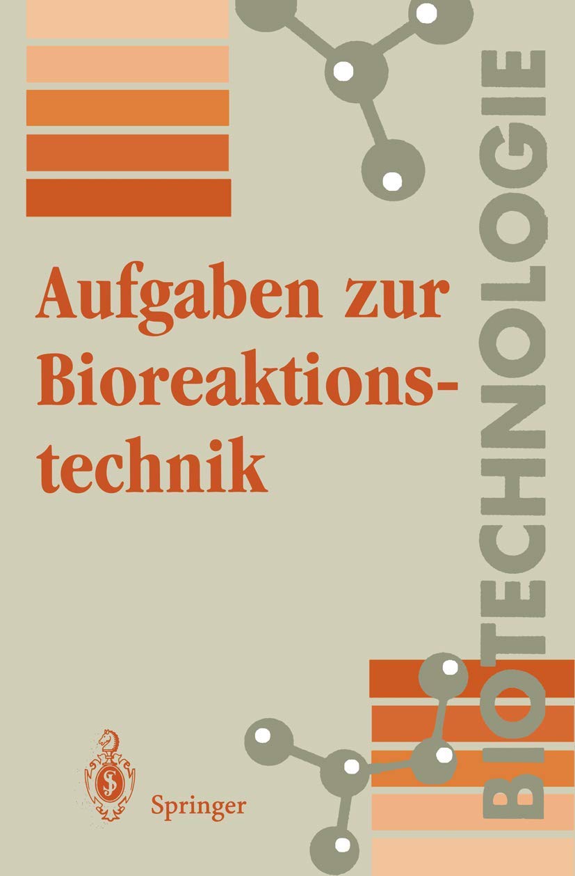Aufgaben zur Bioreaktionstechnik: Für Studenten der Biotechnologie, der Lebensmitteltechnik, des Wasserwesens, der Abwasser- und Umwelttechnik 9783540578765