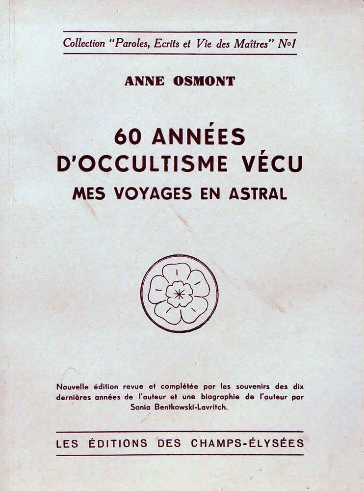 Anne Osmont. 60 années d'occultisme vécu : Mes voyages en astral. Nouvelle édition... complétée par les souvenirs des dix dernières années de l'auteur et une Biographie de l'auteur par Sonia Bentkowski-Lavritch 