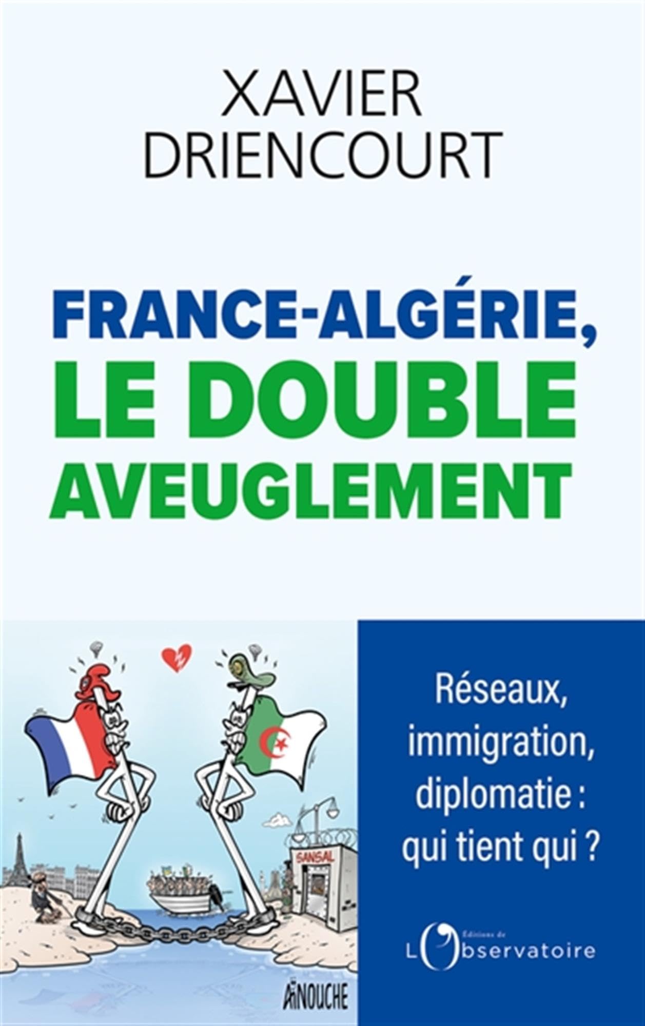 FRANCE-ALGÉRIE, LE DOUBLE AVEUGLEMENT: Réseaux infiltrés, immigration subie, diplomatie exsangue : pourquoi sommes-nous aussi aveugles ? 9791032936719