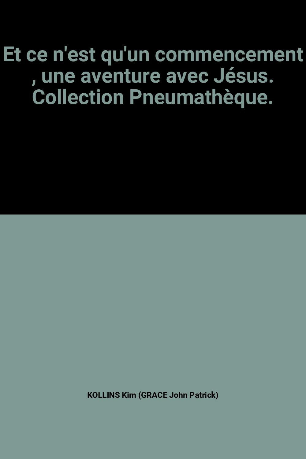 Et ce n'est qu'un commencement , une aventure avec Jésus. Collection Pneumathèque. 9782905480316