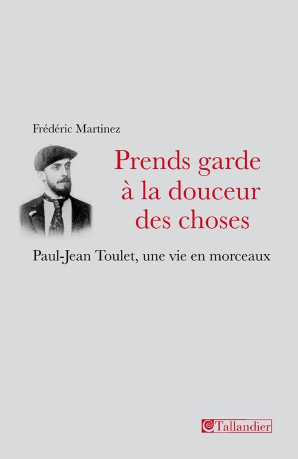 Prends garde à la douceur des choses: Paul-Jean Toulet une vie en morceaux 9782847345346