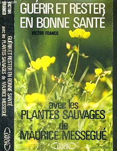 Guérir et rester en bonne santé, avec les plantes sauvages de Maurice Mességué 9782868045652