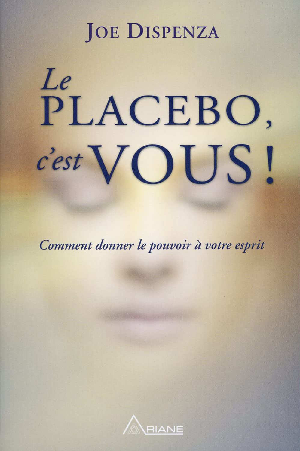 Le placebo, c'est vous ! Comment donner le pouvoir à votre esprit 9782896262205