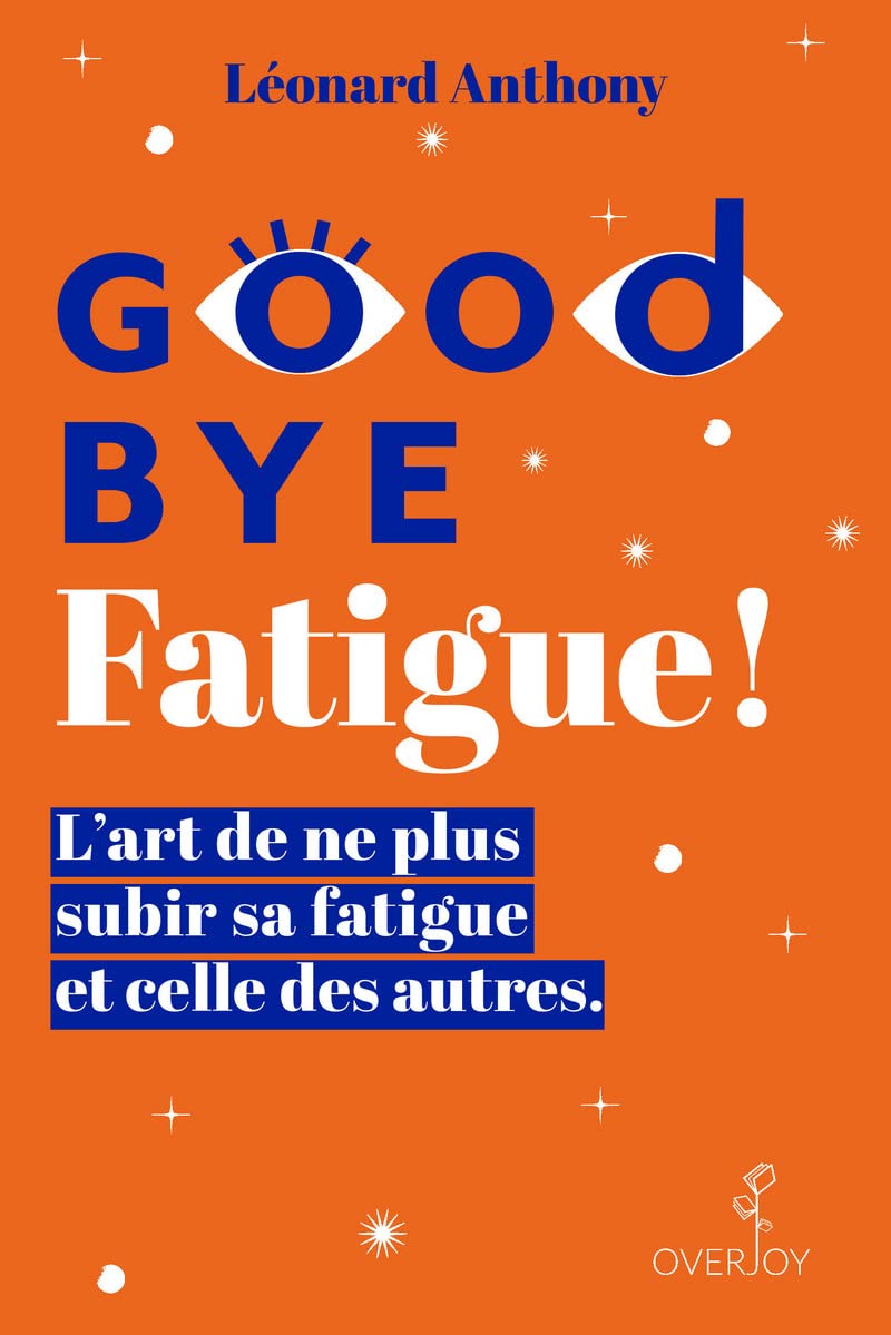 Goodbye Fatigue ! L'art de ne plus subir sa fatigue et celle des autres 9782957862702