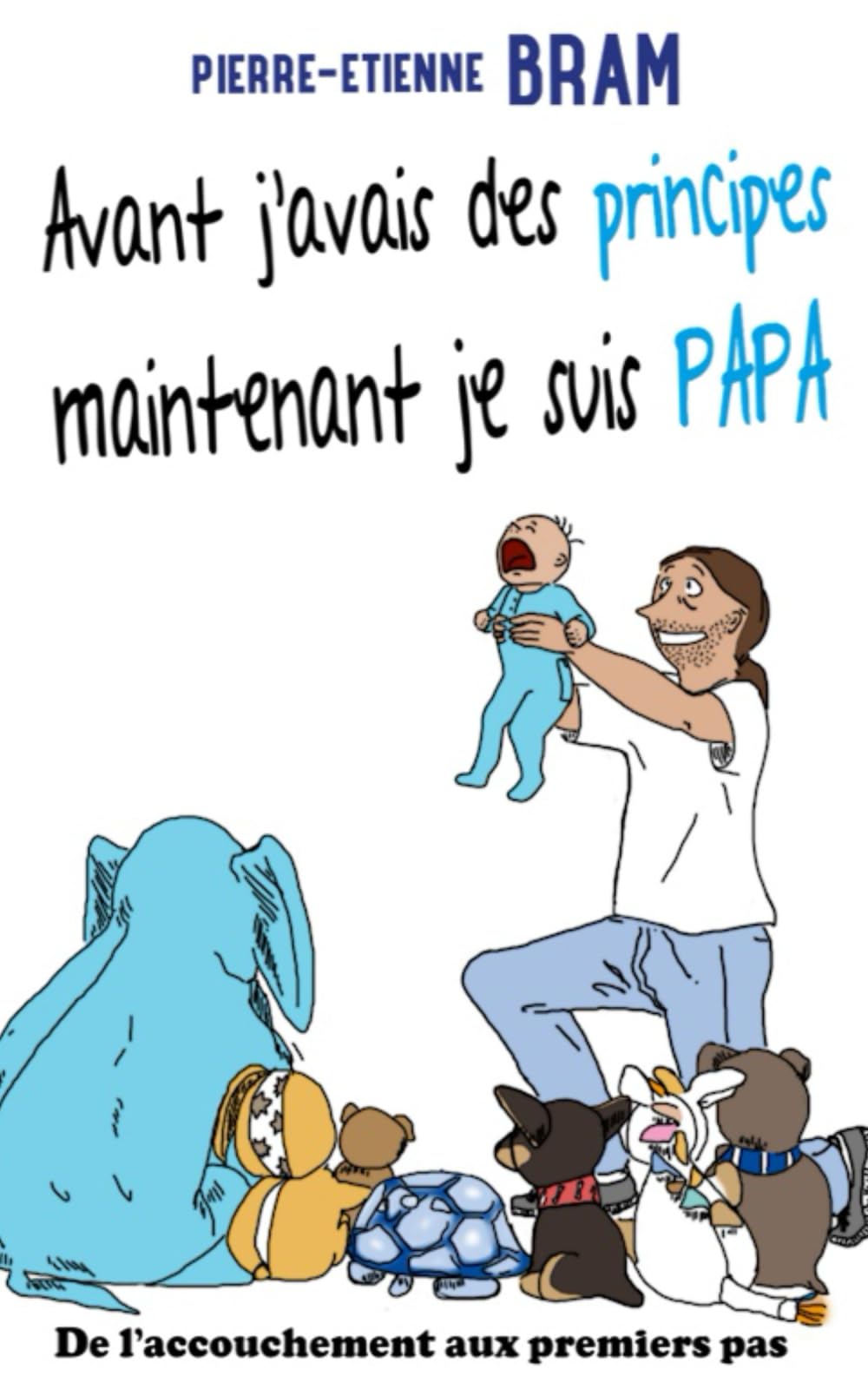 Avant j'avais des principes maintenant je suis papa: De l'accouchement aux premiers pas 9798617603134