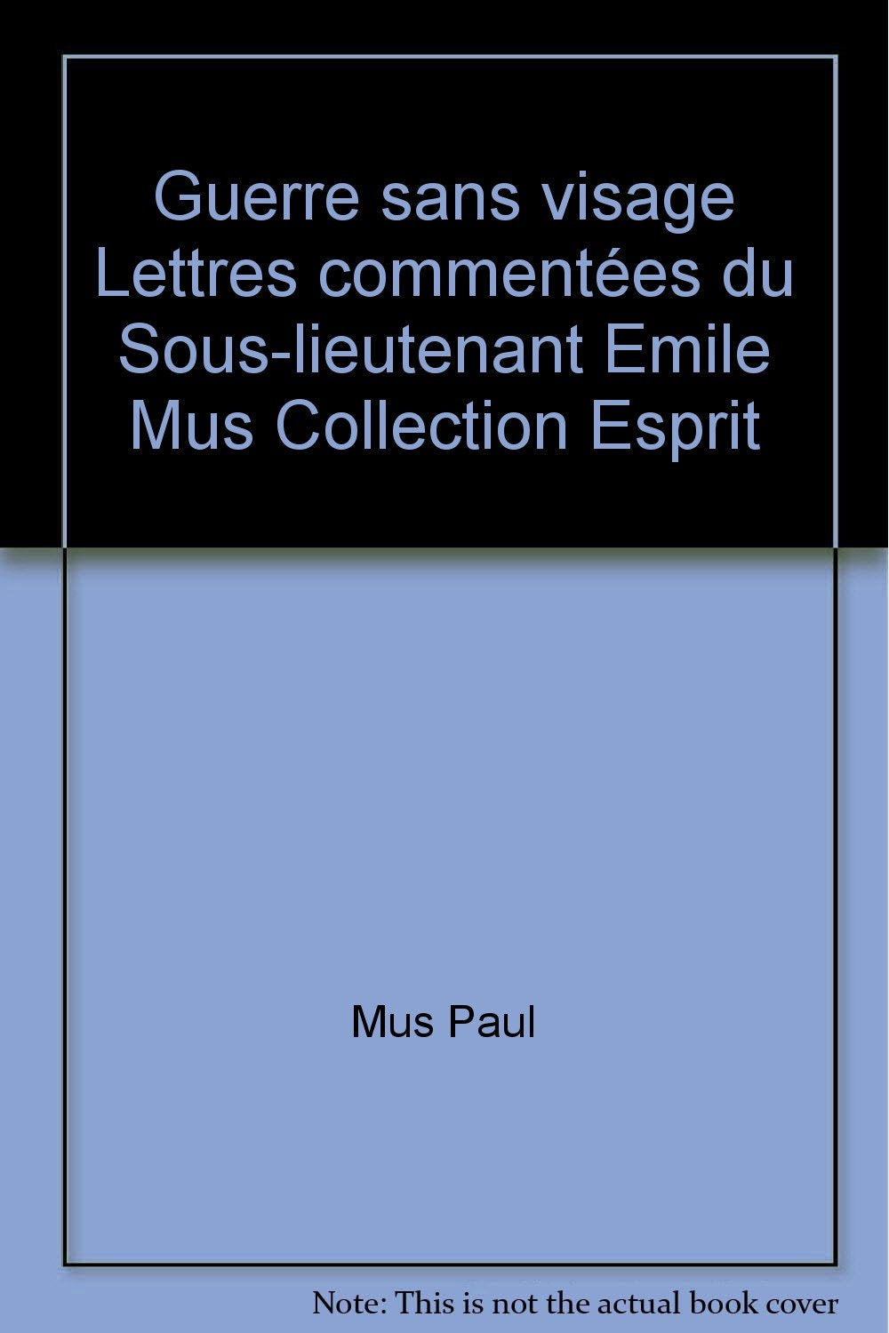 Guerre sans visage Lettres commentées du Sous-lieutenant Emile Mus Collection Esprit 