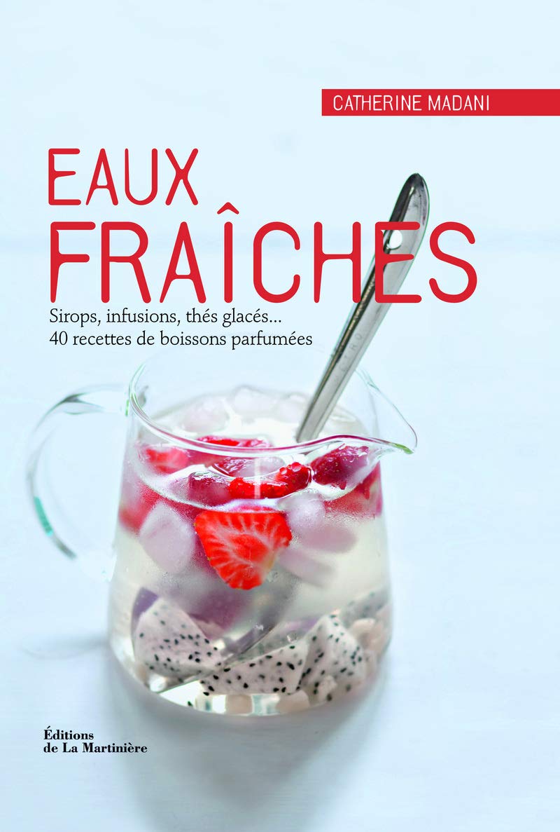 Eaux fraîches. Sirops, infusions, thés glacés... 40 recettes de boissons parfumées 9782732450209