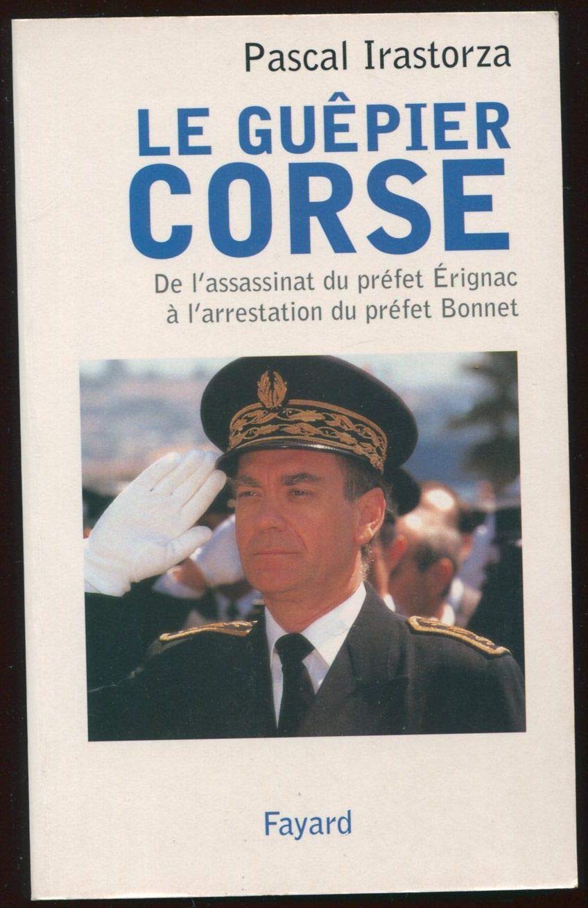 Le Guêpier corse : De l'assassinat du préfet Erignac à l'arrestation du préfet Bonnet 9782213604589
