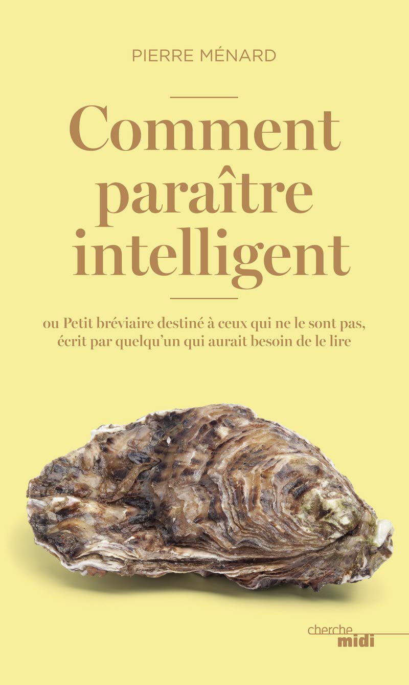 Comment paraître intelligent: ou Petit bréviaire destiné à ceux qui ne le sont pas, écrit par quelqu'un qui aurait besoin de le lire 9782749142555