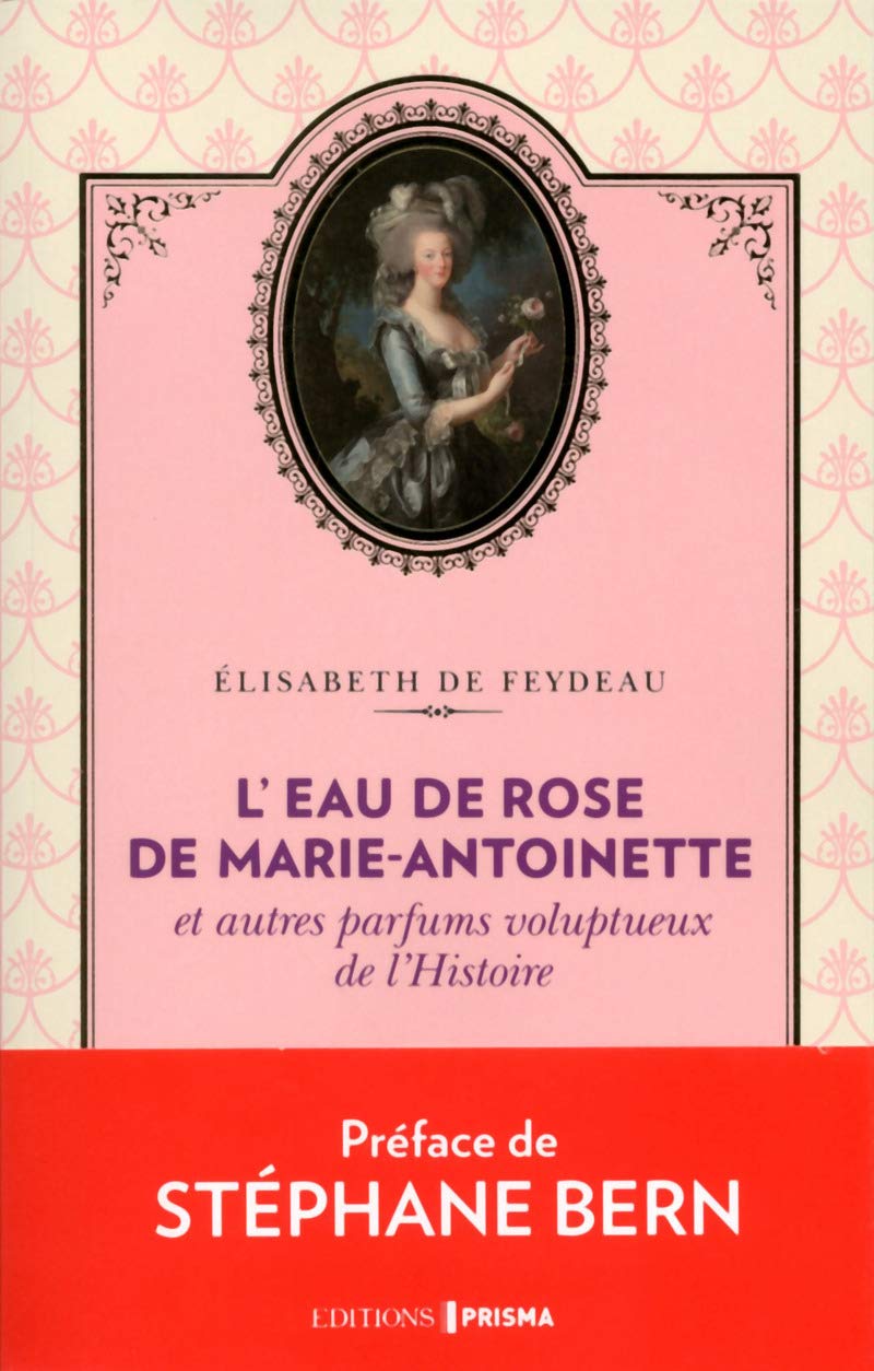 L'eau de rose de Marie-Antoinette et autres parfums voluptueux de l'Histoire 9782810421152