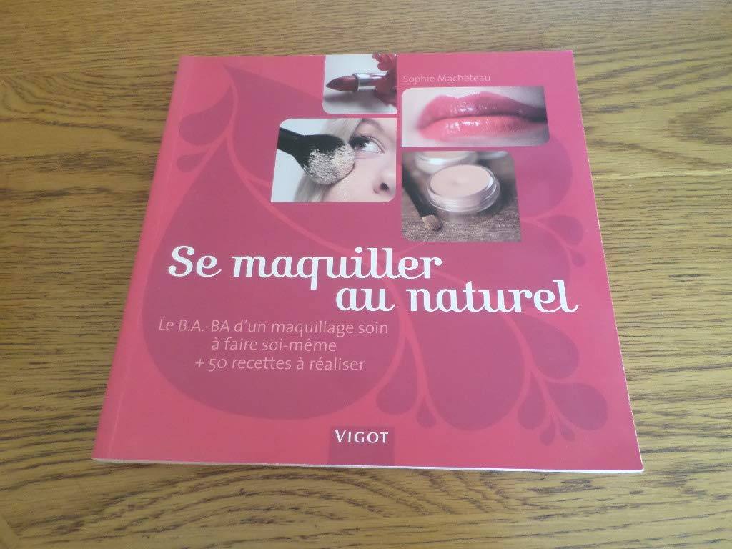 Se maquiller au naturel: Le B.A.-BA d'un maquillage soin à faire soi-même et 50 recettes à réaliser 9782711419487