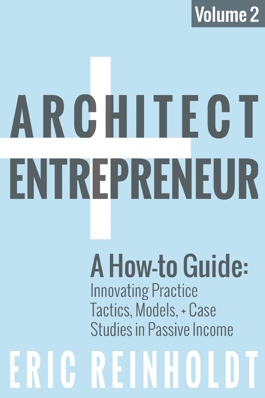 Architect and Entrepreneur: A How-to Guide for Innovating Practice: Tactics, Models, and Case Studies in Passive Income 9781519690081