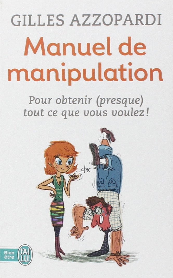Manuel de manipulation: Pour obtenir (presque) tout ce que vous voulez ! 9782290021224