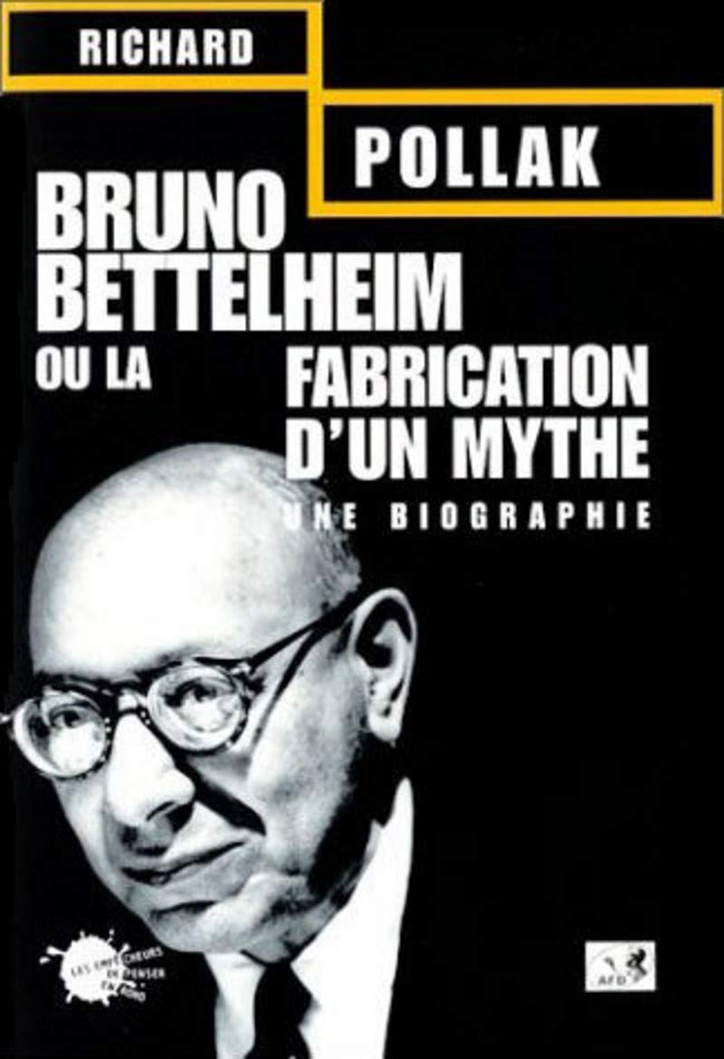 Bruno Bettelheim ou la Fabrication d'un mythe : Une biographie 9782846710510