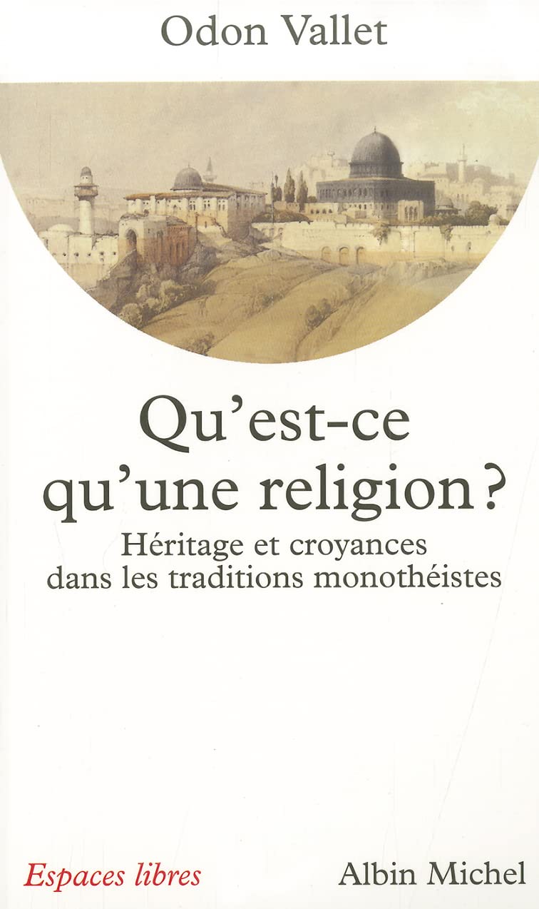 Qu'est-ce qu'une religion ? : Héritage et croyances dans les traditions monothéistes 9782226099938