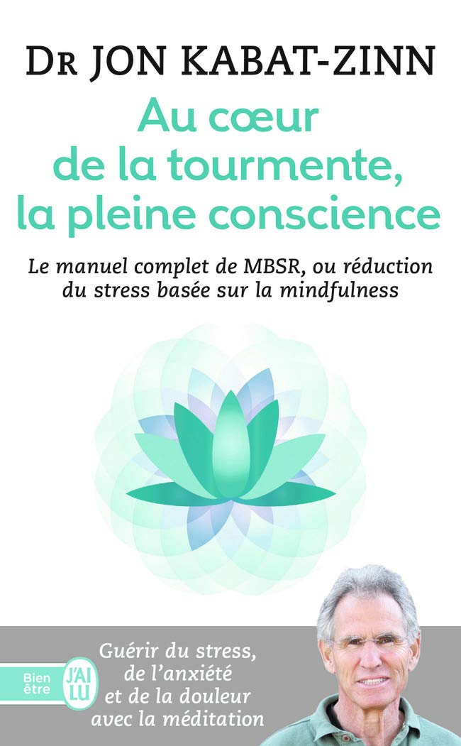 Au coeur de la tourmente, la pleine conscience: MBSR, la réduction du stress basée sur la mindfulness : programme complet en 8 semaines 9782290054468