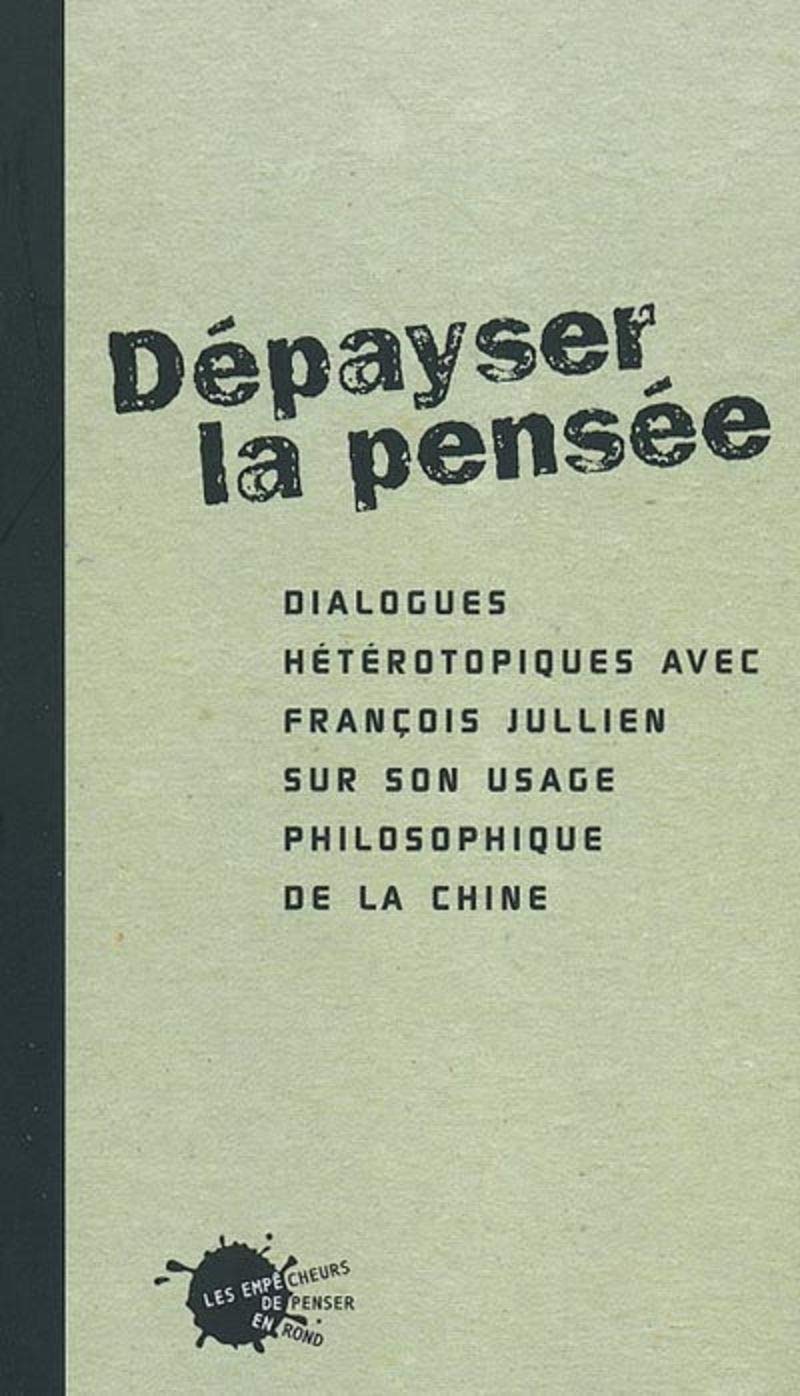 Dépayser la pensée : Dialogue hététopiques avec François Jullien sur son usage philosophique de la Chine 9782846710671