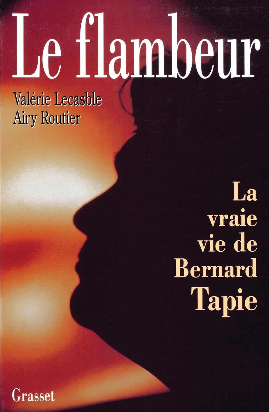 Le flambeur ou la vraie vie de Bernard Tapie 9782246488712