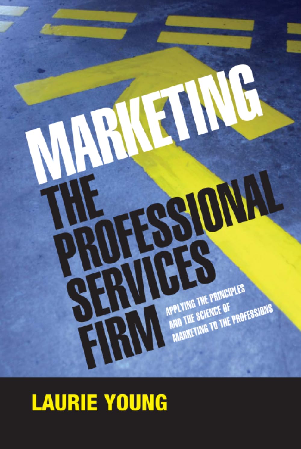 Marketing the Professional Services Firm: Applying the Principles and the Science of Marketing to the Professions 9780470011737