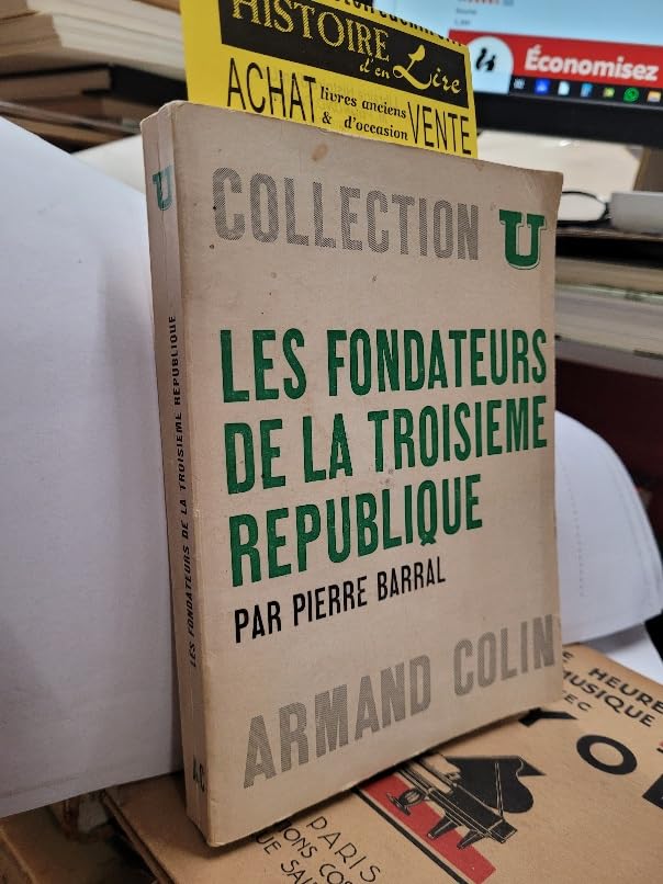 Les Fondateurs de la 3e République : . Textes choisis et présentés par Pierre Barral 