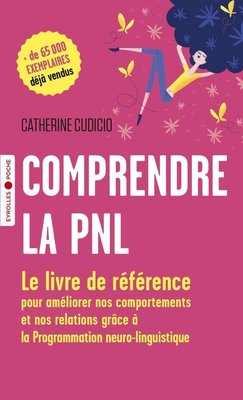 Comprendre la PNL: Le livre de référence pour améliorer nos comportements et nos relations grâce à la Programmation neuro-linguistique 9782212574678
