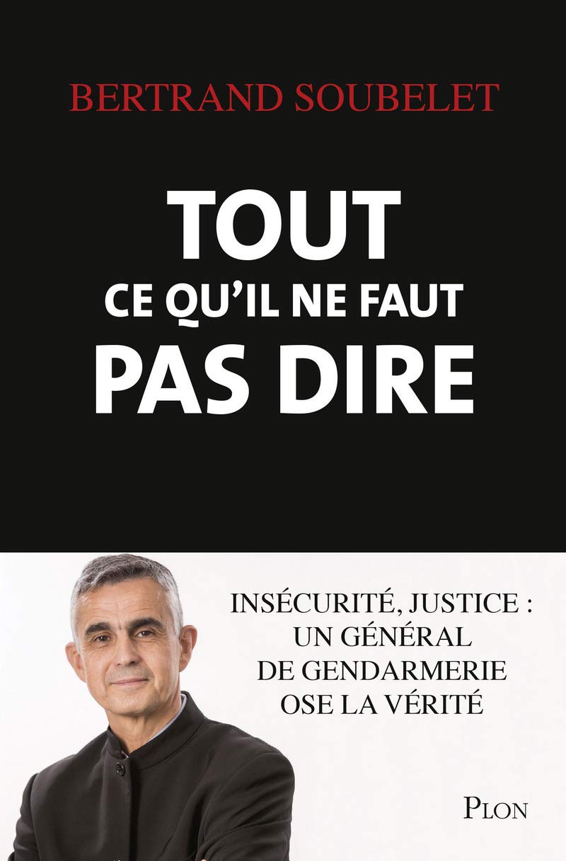 Tout ce qu'il ne faut pas dire: Insécurité, justice : un général de gendarmerie ose la vérité 9782259249096