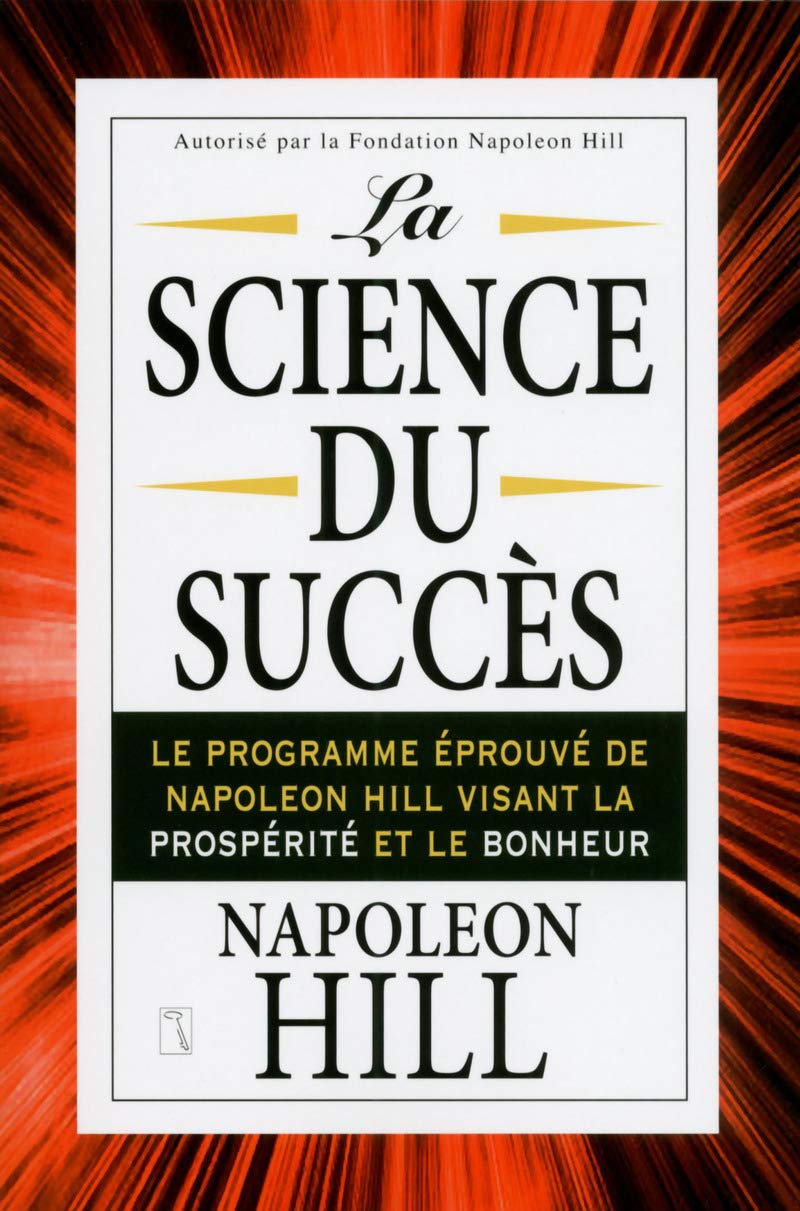 La science du succès: Le programme éprouvé de Napoleon Hill visant la prospérité et le bonheur 9782924061350