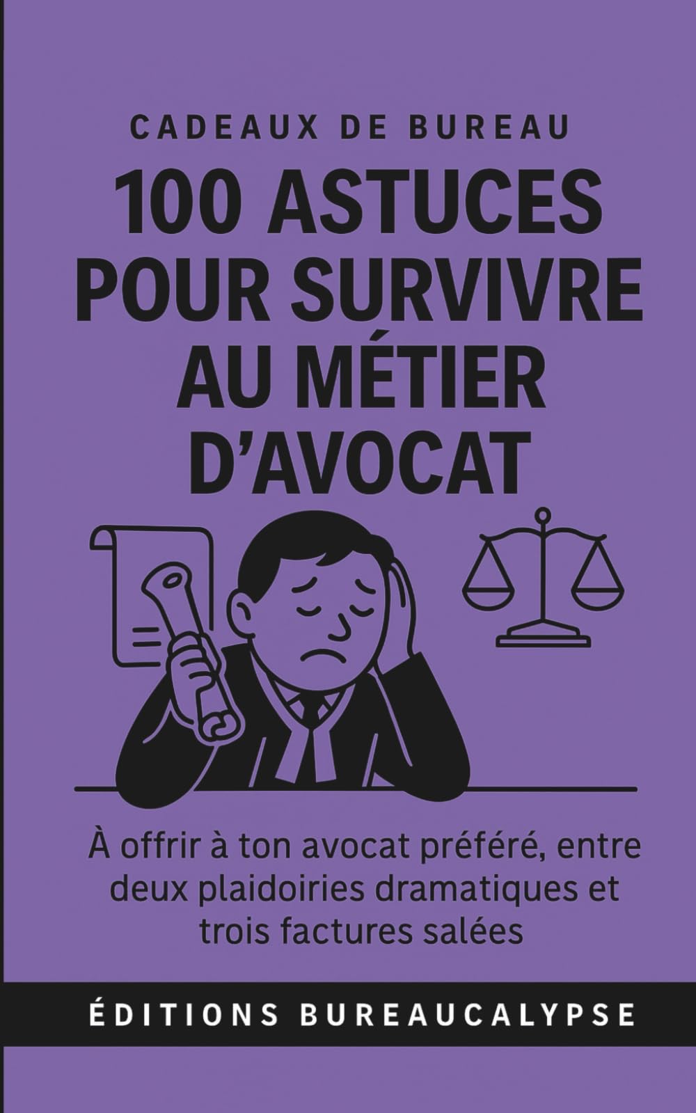 100 Astuces pour survivre au métier d'Avocat: À offrir à ton avocat préféré, entre deux plaidoiries dramatiques et trois factures salées. 9798298568364
