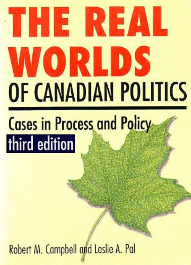 The Real Worlds of Canadian Politics: Cases in Process & Policy 9781551110295
