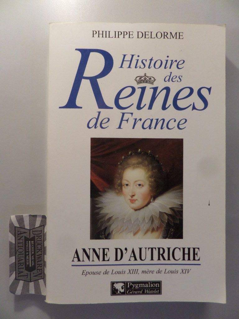 Histoire des reines de France - Anne d'Autriche: Épouse de Louis XIII, mère de Louis XIV 9782857045717