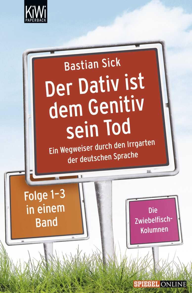 Der Dativ ist dem Genitiv sein Tod: Ein Wegweiser durch den Irrgarten der deutschen Sprache. Die Zwiebelfisch-Kolumnen Folge 1-3 in einem Band 9783462040531