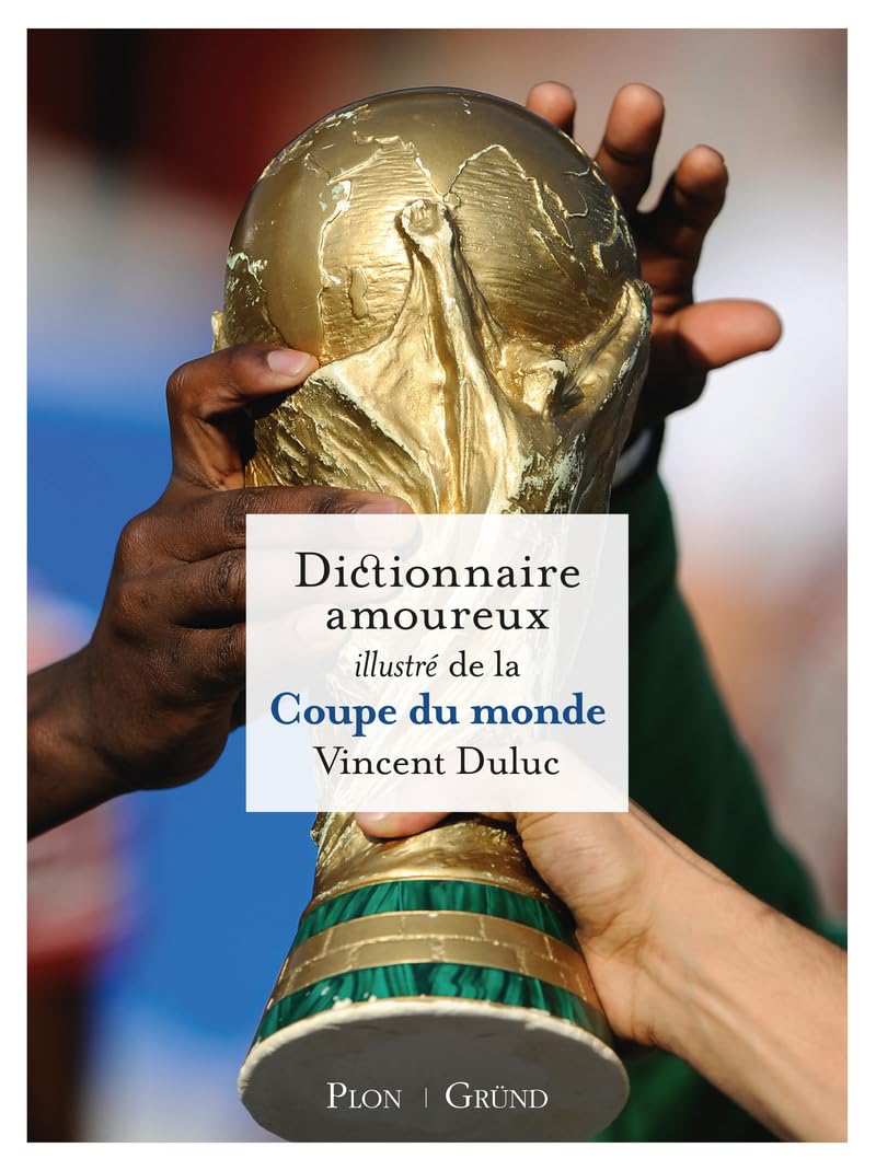 Dictionnaire amoureux illustré de la Coupe du Monde: Plus de 100 raisons de célébrer l'amour du ballon rond 9782324037382