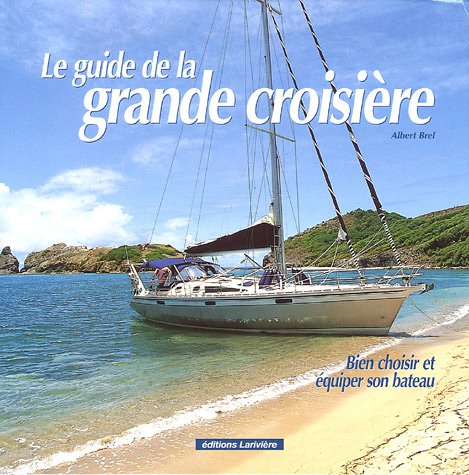 Le guide de la grande croisière: Bien choisir et équiper son bateau 9782914205634