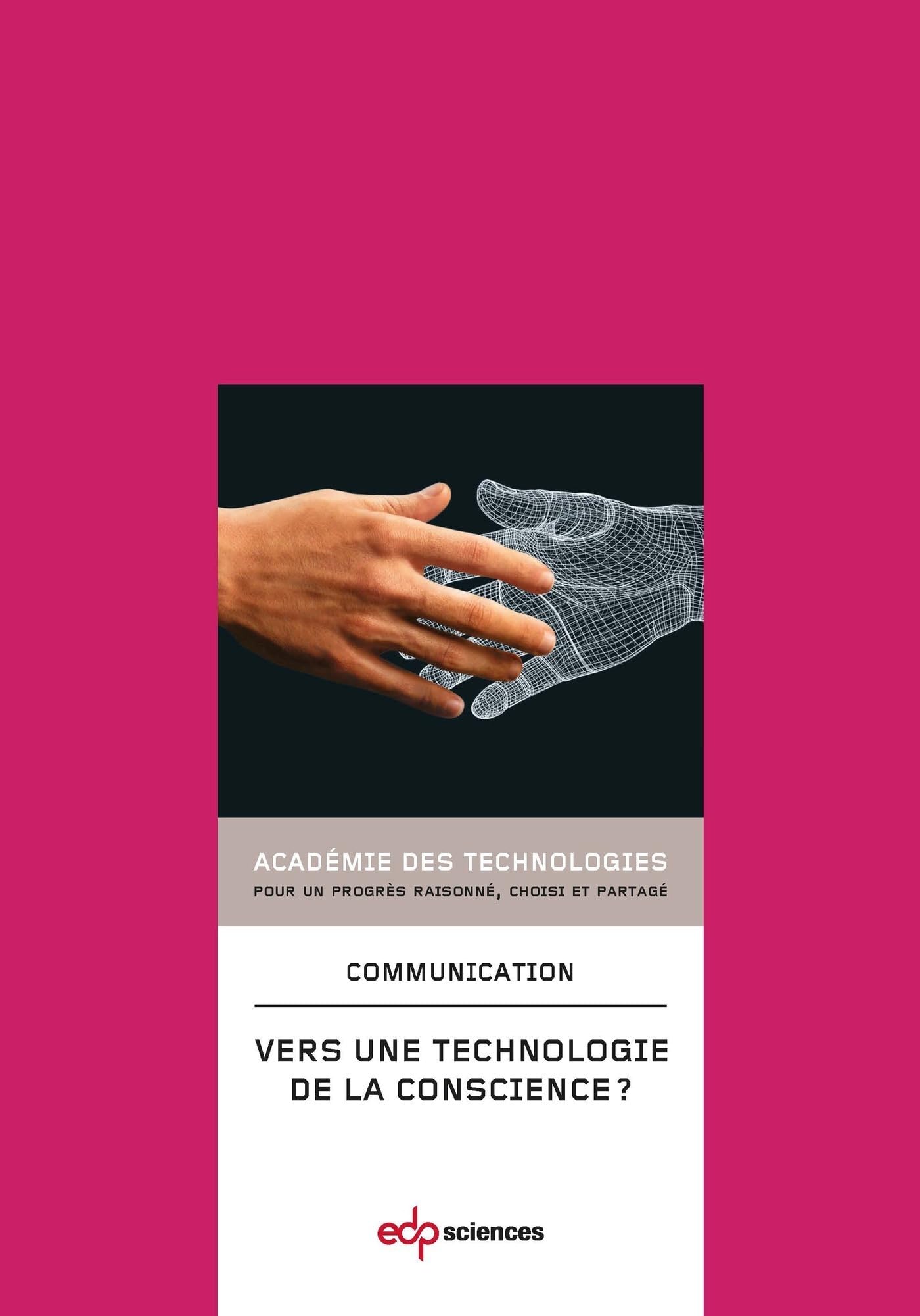 Vers une technologie de la conscience ? communication présentée à l'Académie en juin 2012 9782759810093