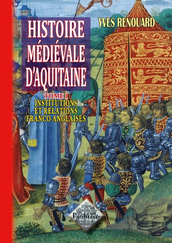 Histoire médiévale d'Aquitaine T1 : les relations franco-anglaises au Moyen Age et leurs influences à long terme 9782846182256