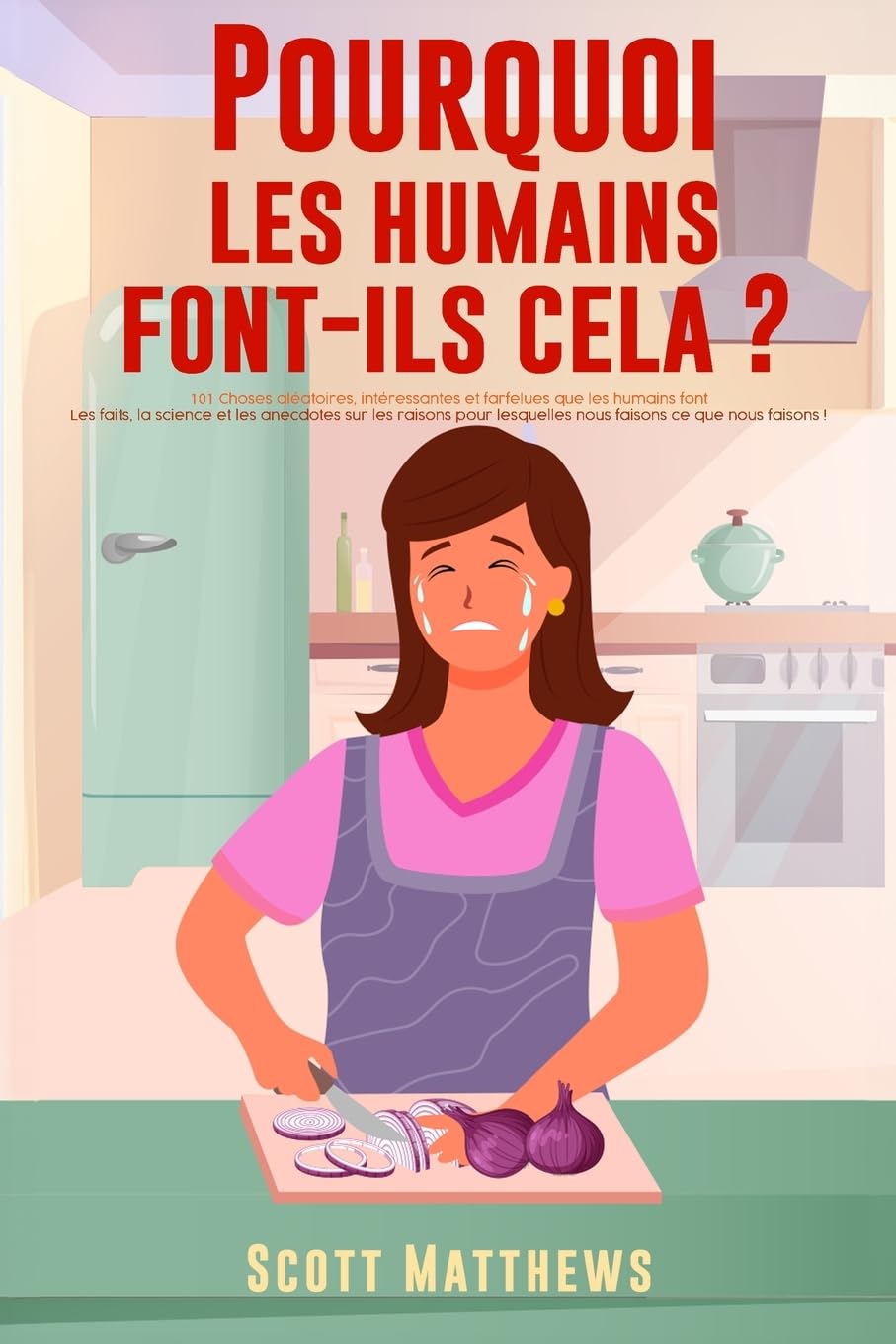 Pourquoi Les Humains Font-Ils Cela ? - 101 Choses aléatoires, intéressantes et farfelues que les humains font - Les faits, la science et les anecdotes ... lesquelles nous faisons ce que nous faisons 9781922531865