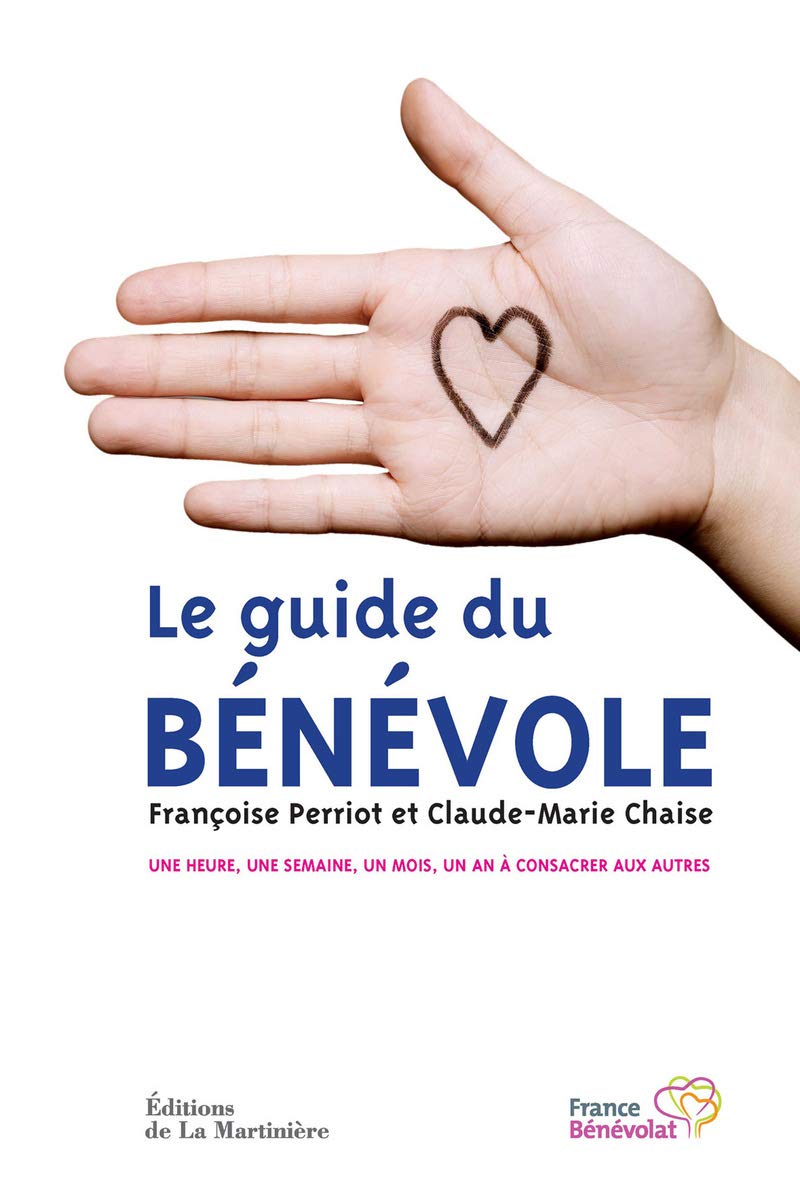 Le Guide du Bénévole: Une heure, une semaine, un mois, un an à consacrer aux autres 9782732449142