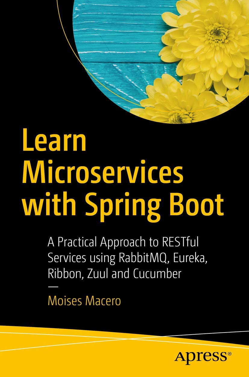 Learn Microservices with Spring Boot: A Practical Approach to RESTful Services using RabbitMQ, Eureka, Ribbon, Zuul and Cucumber 9781484231647