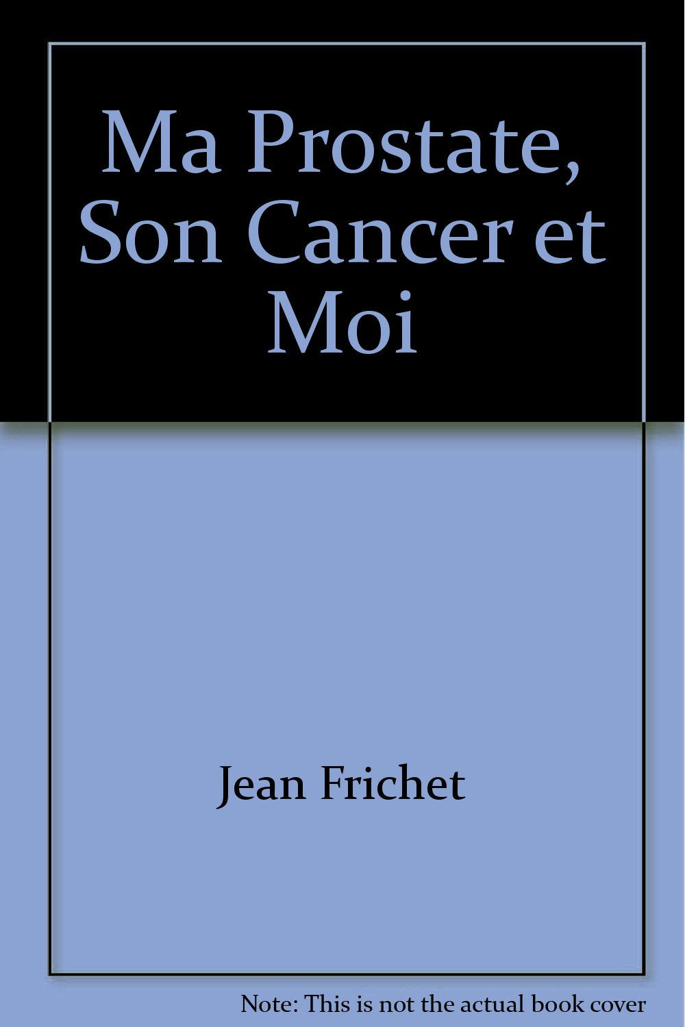 Ma prostate, son cancer et moi 9782953402315