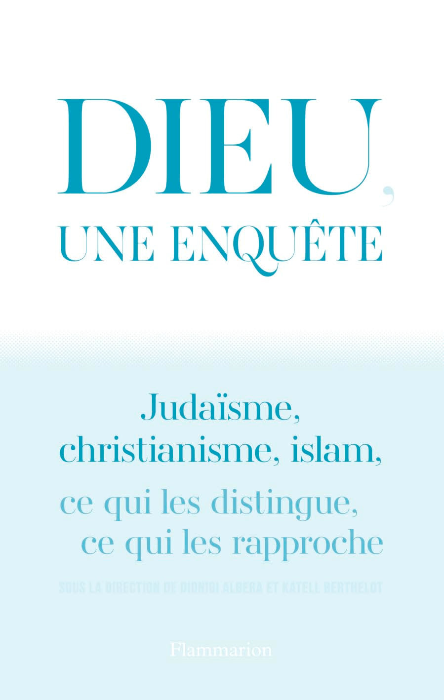 Dieu, une enquête: JUDAÏSME, CHRISTIANISME, ISLAM : CE QUI LES DISTINGUE, CE QUI LES RAPPROCHE 9782081214484