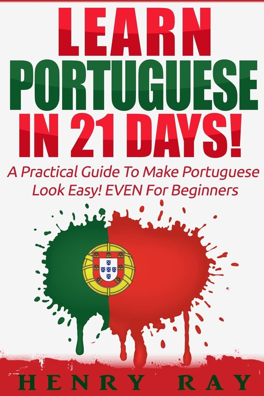 Portuguese: Learn Portuguese In 21 DAYS! – A Practical Guide To Make Portuguese Look Easy! EVEN For Beginners 9781523263493